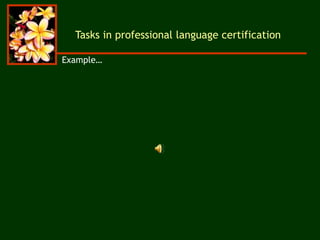 Tasks in professional language certification
Example…
 