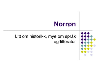 Norrøn Litt om historikk, mye om språk og litteratur 