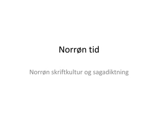 Norrøn tid Norrøn skriftkultur og sagadiktning 