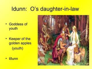 Idunn:  O’s daughter-in-law  Goddess of youth Keeper of the golden apples   (youth) Iðunn 
