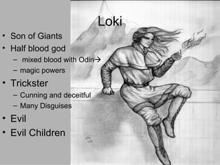 Loki Son of Giants Half blood god mixed blood with Odin    magic powers Trickster Cunning and deceitful Many Disguises Evil  Evil Children 