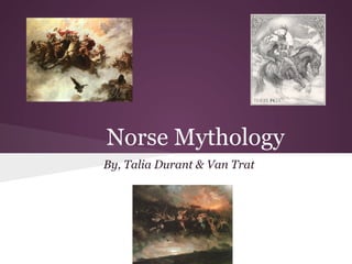 Norse Mythology
By, Talia Durant & Van Trat
 
