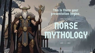 NORSE
MYTHOLOGY
This Is there your
presentation begins.
 