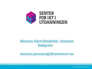 www.iktsenteret.nowww.iktsenteret.no
Monica Hartviksdatter Jenssen
Rådgiver
monica.jenssen@iktsenteret.no
 