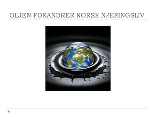 OLJEN FORANDRER NORSK NÆRINGSLIV 