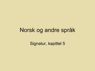 Norsk og andre språk

   Signatur, kapittel 5
 