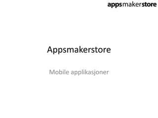 Appsmakerstore

Mobile applikasjoner
 