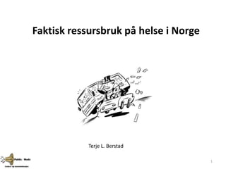 1
Faktisk ressursbruk på helse i Norge
Terje L. Berstad
 