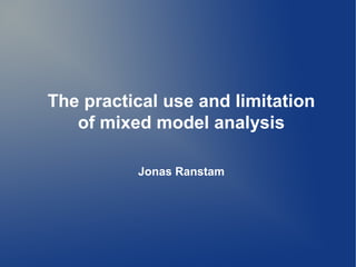 The practical use and limitation
   of mixed model analysis

          Jonas Ranstam
 