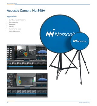 www.norsonic.com32
Acoustic Camera Nor848A
Applications
•	 Sound source identifications
•	 Sound leakage
•	 Automotive
•	 Industry
•	 Environmental noise
•	 Building acoustics
Acoustic Camera
 