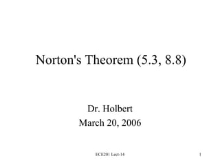 Norton's Theorem (5.3, 8.8) Dr. Holbert March 20, 2006 ECE201 Lect-14 