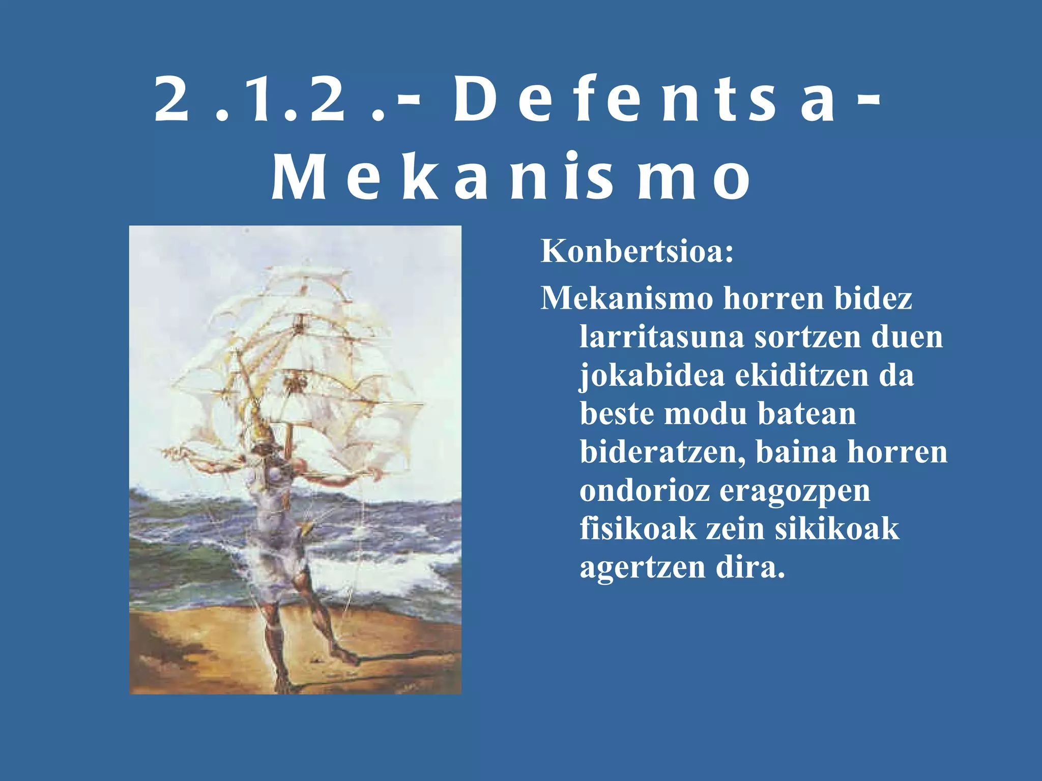 2.1.2.- Defentsa-Mekanismo Konbertsioa: Mekanismo horren bidez larritasuna sortzen duen jokabidea ekiditzen da beste modu batean bideratzen, baina horren ondorioz eragozpen fisikoak zein sikikoak agertzen dira. 