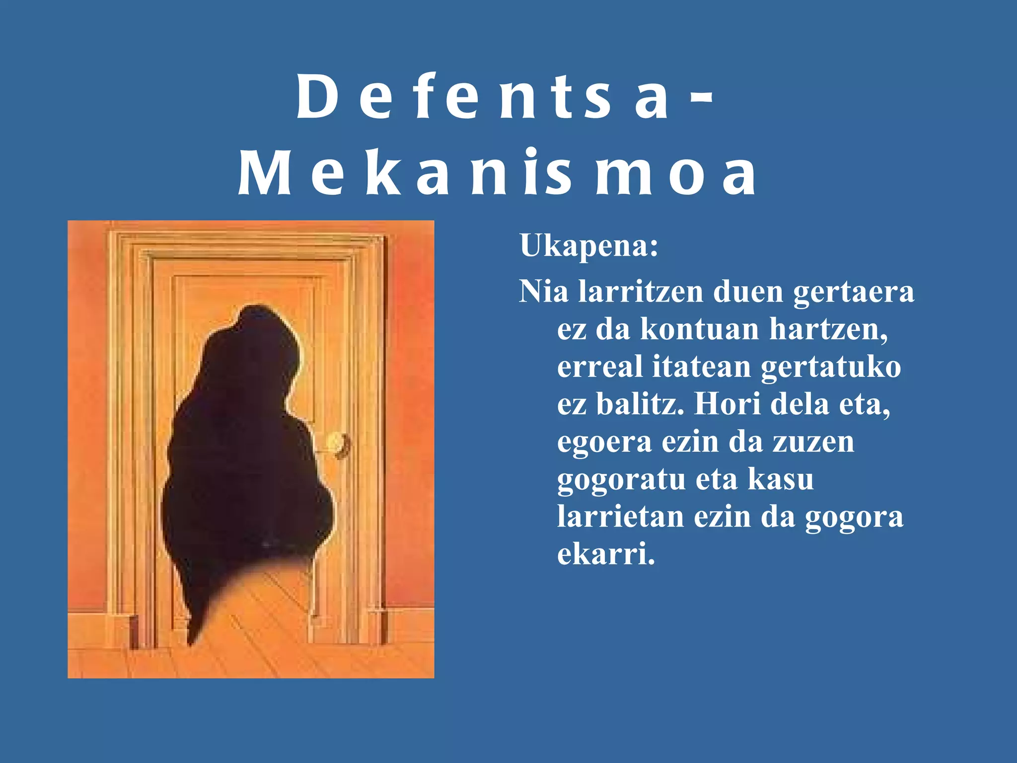 Defentsa-Mekanismoa Ukapena: Nia larritzen duen gertaera ez da kontuan hartzen, erreal itatean gertatuko ez balitz. Hori dela eta, egoera ezin da zuzen gogoratu eta kasu larrietan ezin da gogora ekarri.  