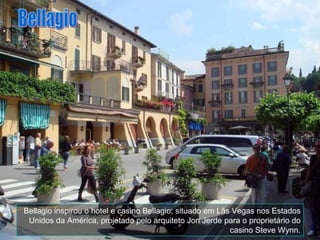 Bellagio inspirou o hotel e casino Bellagio, situado em Lãs Vegas nos Estados Unidos da América, projetado pelo arquiteto Jon Jerde para o proprietário do casino Steve Wynn. Bellagio 