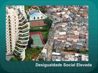 Desigualdade Social Elevada
 