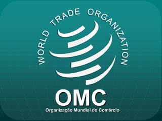 OMC
Organização Mundial do Comércio
 