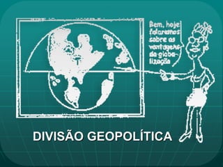 DIVISÃO GEOPOLÍTICA
 