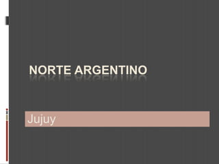 NORTE ARGENTINO



Jujuy
 