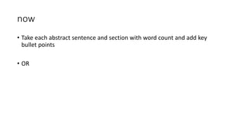now
• Take each abstract sentence and section with word count and add key
bullet points
• OR
 