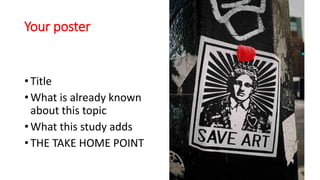 Your poster
• Title
• What is already known
about this topic
• What this study adds
• THE TAKE HOME POINT
 