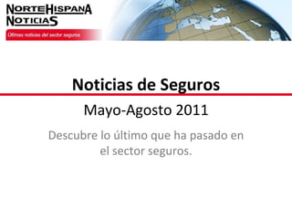Descubre lo último que ha pasado en el sector seguros. Noticias de Seguros Mayo-Agosto 2011 