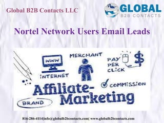 Global B2B Contacts LLC
816-286-4114|info@globalb2bcontacts.com| www.globalb2bcontacts.com
Nortel Network Users Email Leads
 