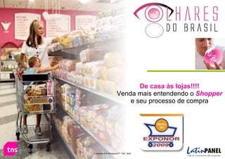 De casa às lojas!!!! Venda mais entendendo o  Shopper e seu processo de compra a member of © Worldpanel™, TNS  2009 ` 
