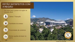 ESTÃO SATISFEITOS COM
A REGIÃO
De modo geral, gostam da região de
moradia atual:
Calma / Tranquila
Facilidade de acesso
Proximidade de comércio
Muitas opções de lazer no
bairro
Vendas (21) 3149-7000
 