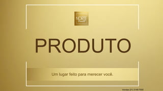 PRODUTO
Um lugar feito para merecer você.
Vendas (21) 3149-7000
 