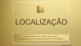 LOCALIZAÇÃO
A conveniência da vida de bairro com a
sofisticação de um empreendimento EXCLUSIVO.
Vendas (21) 3149-7000
 