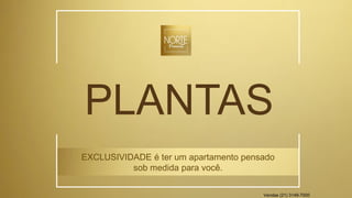 PLANTAS
EXCLUSIVIDADE é ter um apartamento pensado
sob medida para você.
Vendas (21) 3149-7000
 
