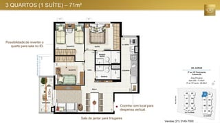 3 QUARTOS (1 SUÍTE) – 71m²
Possibilidade de reverter o
quarto para sala no ID.
Sala de jantar para 6 lugares
3,60m
Cozinha com local para
despensa vertical.
Vendas (21) 3149-7000
 