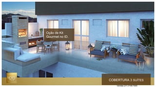 COBERTURA 3 SUÍTES
Oção de Kit
Gourmet no ID.
Vendas (21) 3149-7000
 