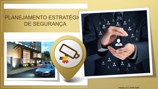 PLANEJAMENTO ESTRATÉGICO
DE SEGURANÇA
Vendas (21) 3149-7000
 