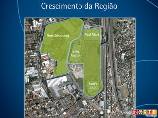 Crescimento da Região Wal Mart Leroy Merlin Sam’s Club NorteShopping 