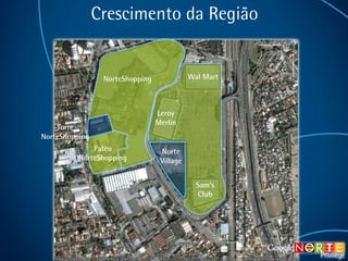 Crescimento da Região Torre NorteShopping Norte Village NorteShopping Wal Mart Leroy Merlin Sam’s Club Pateo NorteShopping 
