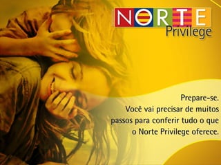 Prepare-se. Você vai precisar de muitos passos para conferir tudo o que o Norte Privilege oferece. 