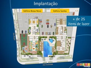 Implantação Edifício Bossa Nova Edifício Samba + de 25 itens de lazer 