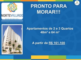 PRONTO PARA
    MORAR!!!


Apartamentos de 2 e 3 Quartos
        48m² e 64 m²


   A partir de R$ 161.100
 