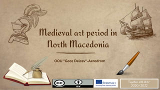 OOU "Goce Delcev"-Aerodrom
Medieval art period in
North Macedonia
Together with Arts-
2020/2022
 