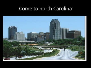Come to north Carolina 