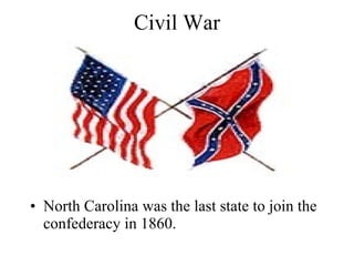 Civil War North Carolina was the last state to join the confederacy in 1860. 