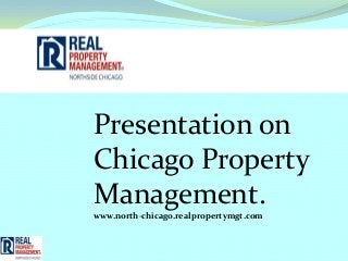 Presentation on
Chicago Property
Management.
www.north-chicago.realpropertymgt.com
 