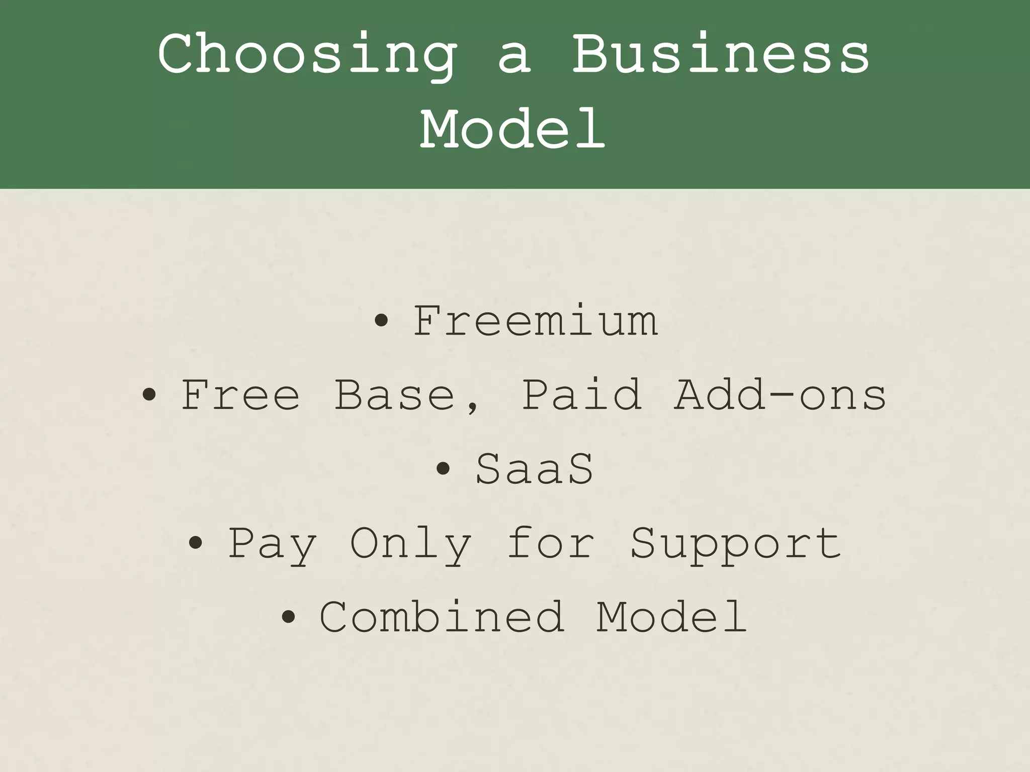 Choosing a Business
Model
• Freemium
• Free Base, Paid Add-ons
• SaaS
• Pay Only for Support
• Combined Model
 