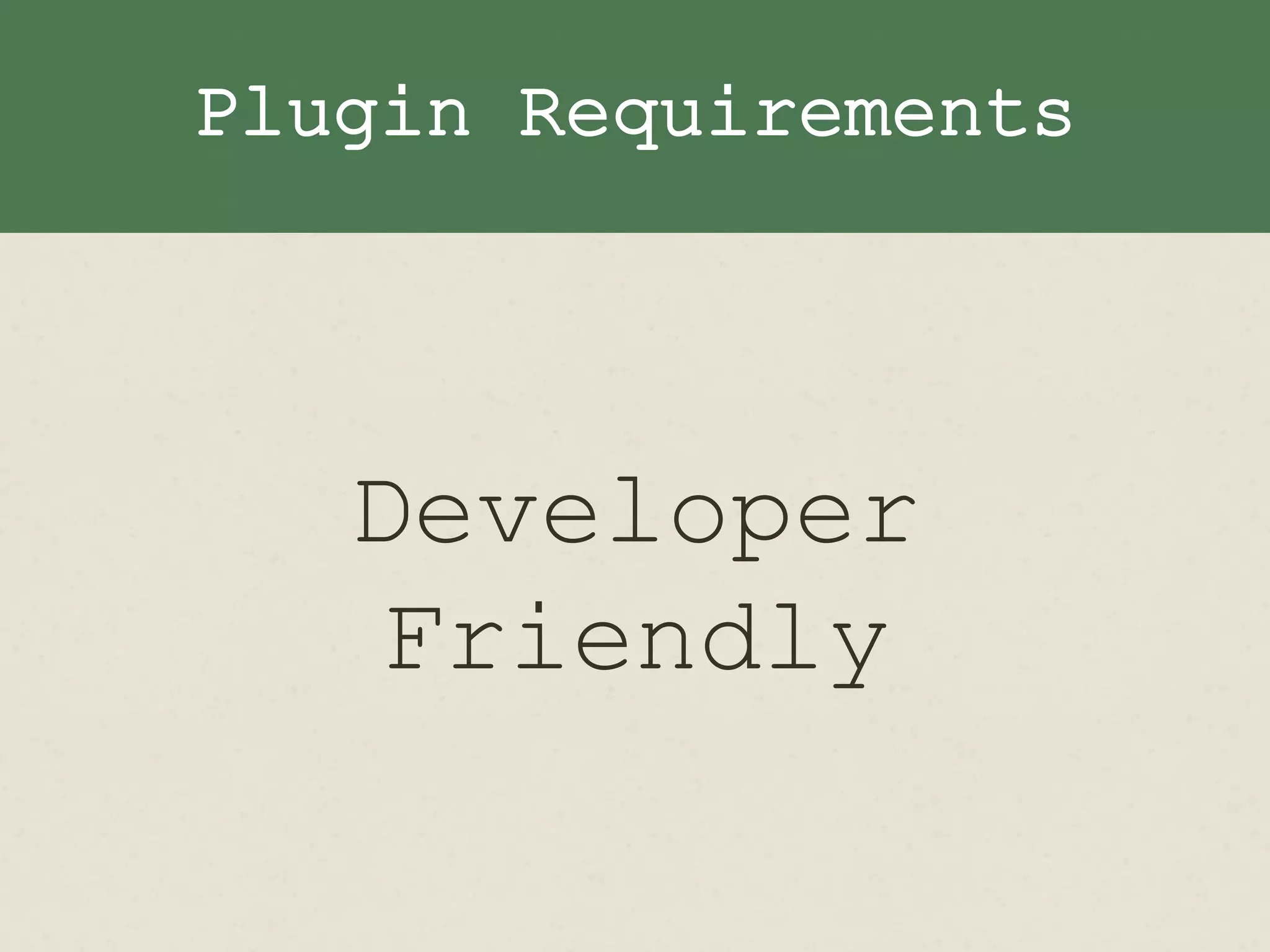 Plugin Requirements
Developer
Friendly
 