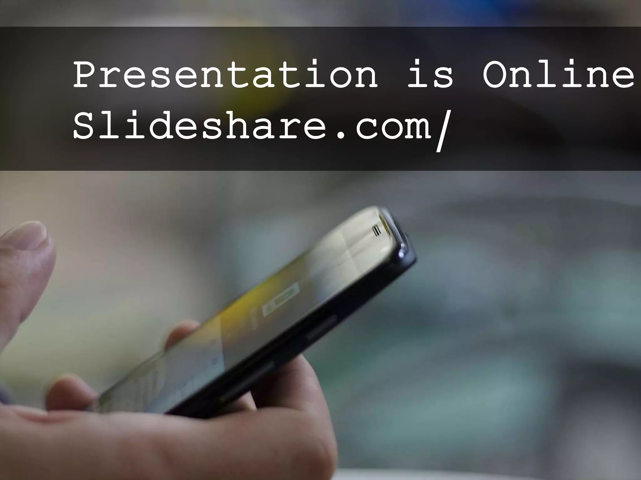 Presentation is Online:
Slideshare.com/
 