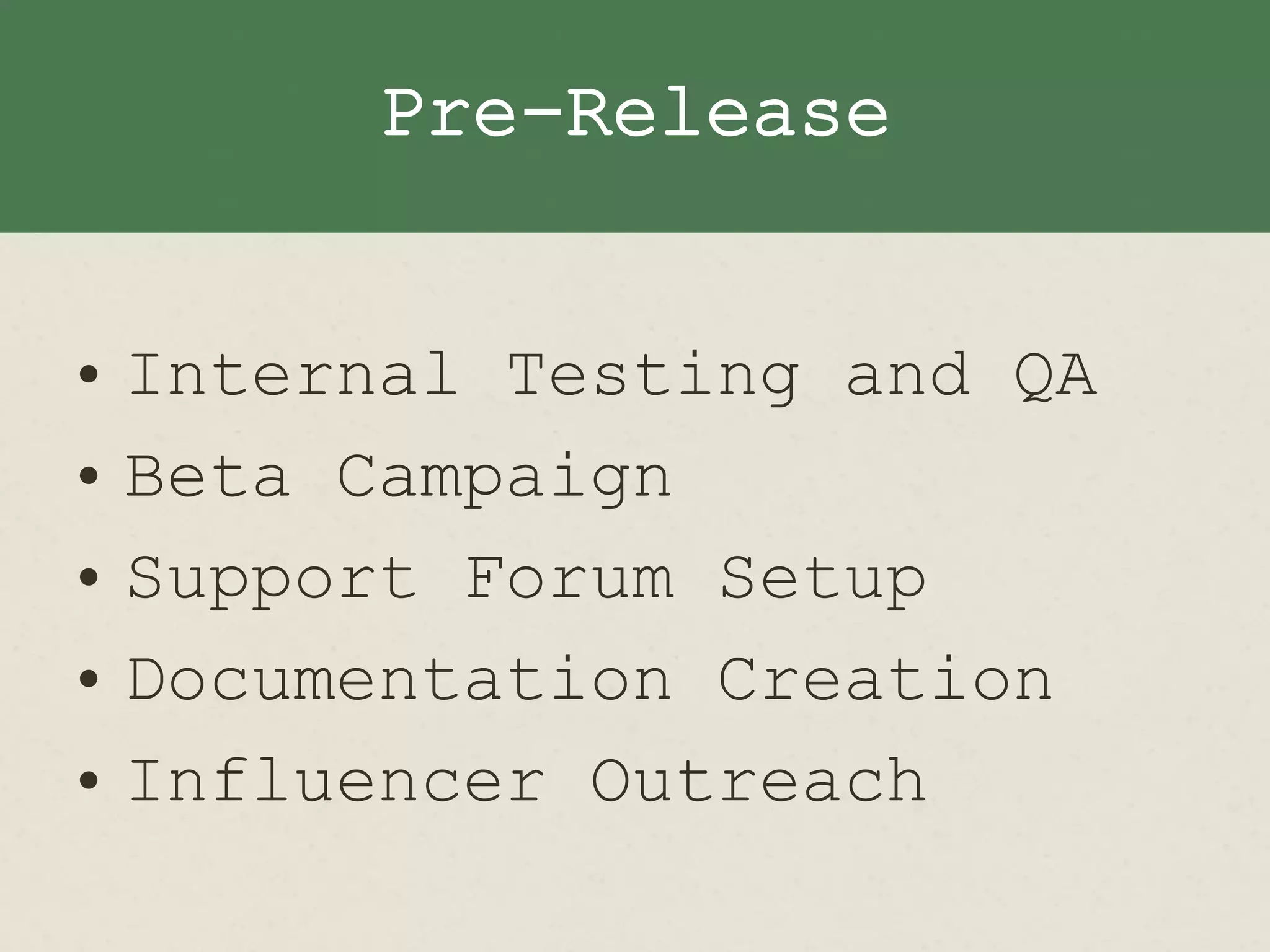 Pre-Release
• Internal Testing and QA
• Beta Campaign
• Support Forum Setup
• Documentation Creation
• Influencer Outreach
 