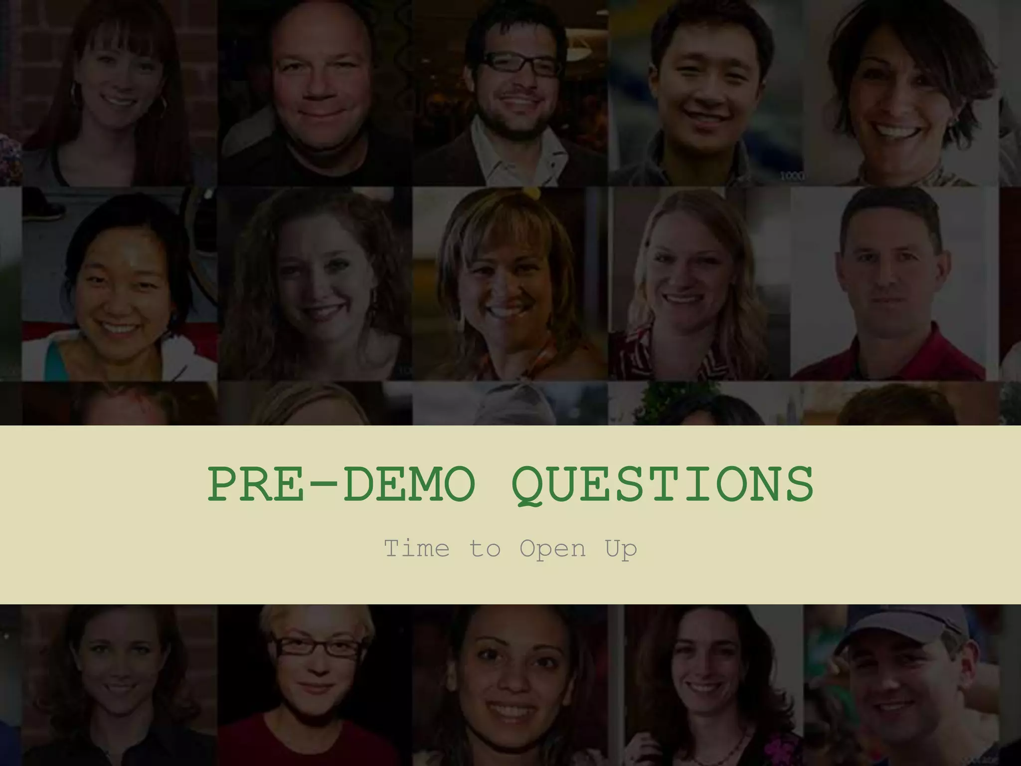 PRE-DEMO QUESTIONS
Time to Open Up
 
