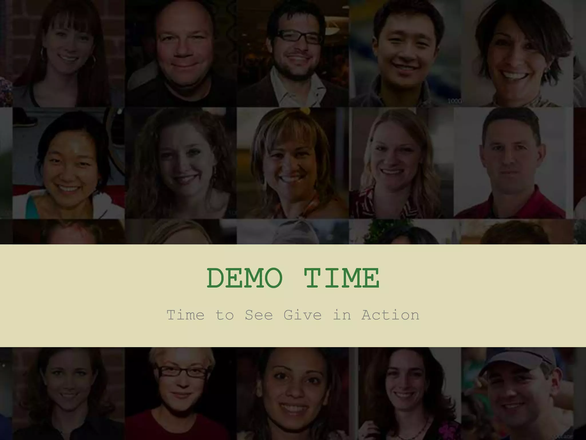 DEMO TIME
Time to See Give in Action
 
