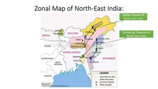 Zonal Map of North-East India:
Golden Square of
North-east India
Tantalizing Trapezoid of
North-east India
 